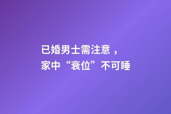 已婚男士需注意，家中“衰位”不可睡